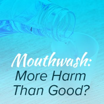 Calgary, Alberta dentist, Dr. Crawford at Calgary Dental House lets patients know that certain mouthwashes may actually be harmful to their oral health.